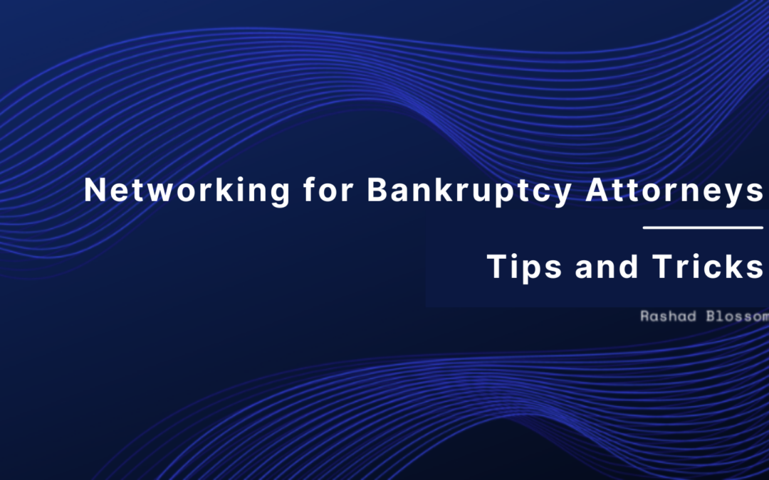 Networking for Bankruptcy Attorneys: Tips and Tricks